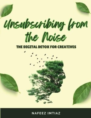 Unsubscribing from the Noise: The Digital Detox for Creatives: How Digital Tools Can Hinder the Creative Process.