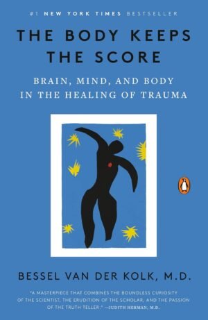 The Body Keeps the Score: Brain, Mind, and Body in the Healing of Trauma