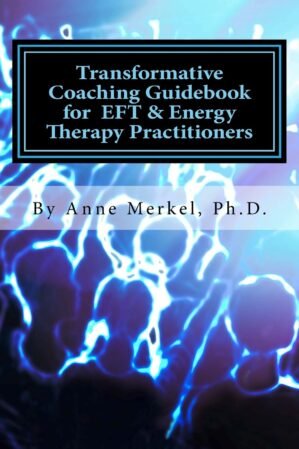 Transformative Coaching Guidebook for EFT & Energy Therapy Practitioners: Creating a Practice Curriculum to Support Your Clients to Thrive!
