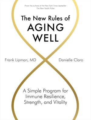 The New Rules of Aging Well: A Simple Program for Immune Resilience, Strength, and Vitality