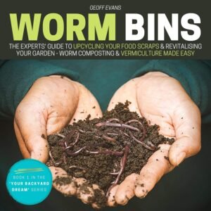 Worm Bins: The Experts’ Guide to Upcycling Your Food Scraps & Revitalising Your Garden: Worm Composting & Vermiculture Made Easy: Your Backyard Dream, Book 1