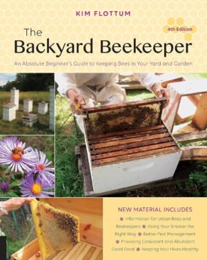 The Backyard Beekeeper, 4th Edition: An Absolute Beginner’s Guide to Keeping Bees in Your Yard and Garden